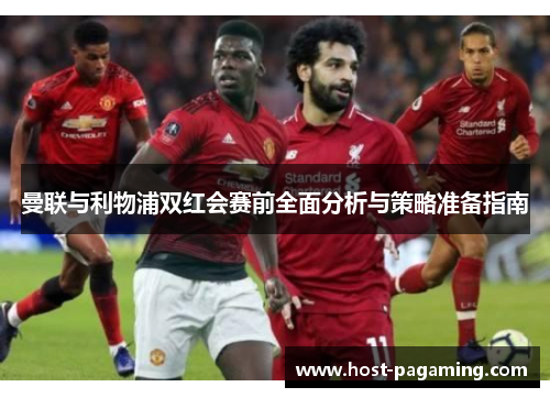 曼联与利物浦双红会赛前全面分析与策略准备指南