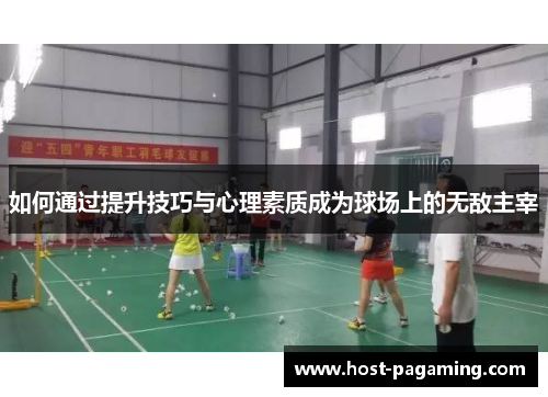 如何通过提升技巧与心理素质成为球场上的无敌主宰
