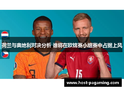 荷兰与奥地利对决分析 谁将在欧锦赛小组赛中占据上风