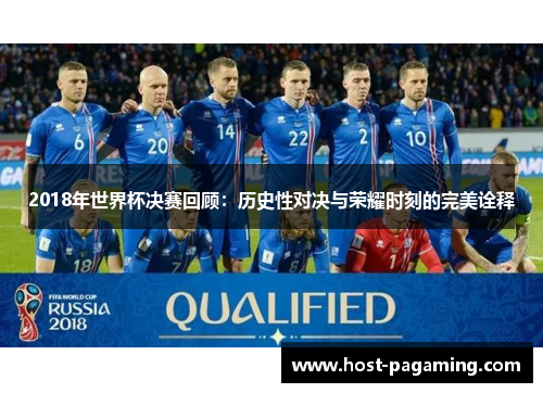 2018年世界杯决赛回顾：历史性对决与荣耀时刻的完美诠释