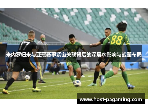 米内罗归来与亚冠赛事紧密关联背后的深层次影响与战略布局