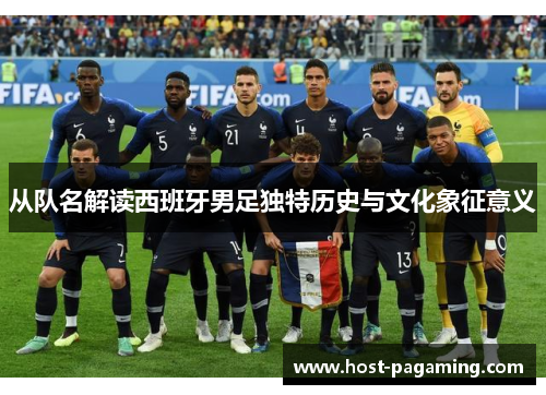 从队名解读西班牙男足独特历史与文化象征意义