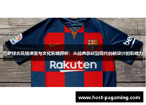 巴萨球衣风格演变与文化影响探析：从经典条纹到现代创新设计的影响力