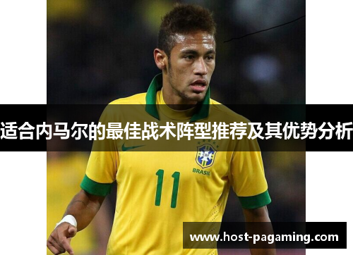 适合内马尔的最佳战术阵型推荐及其优势分析