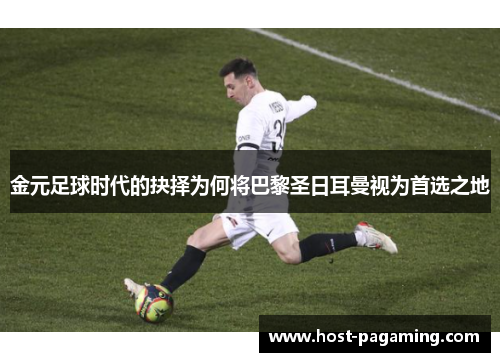 金元足球时代的抉择为何将巴黎圣日耳曼视为首选之地