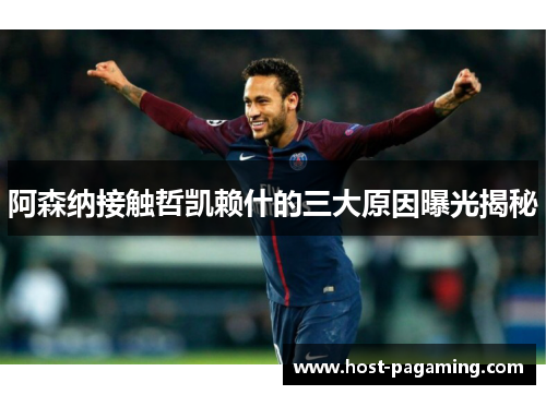 阿森纳接触哲凯赖什的三大原因曝光揭秘