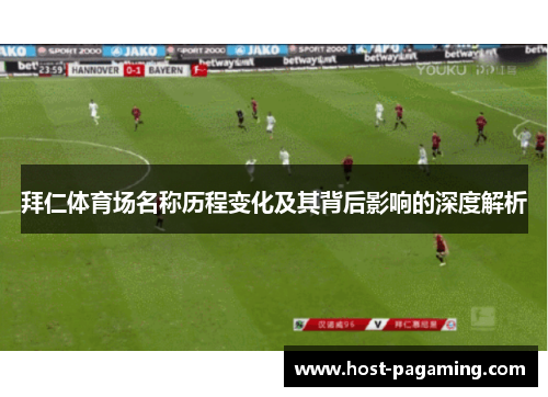 拜仁体育场名称历程变化及其背后影响的深度解析