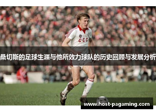 桑切斯的足球生涯与他所效力球队的历史回顾与发展分析