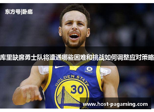 库里缺席勇士队将遭遇哪些困难和挑战如何调整应对策略