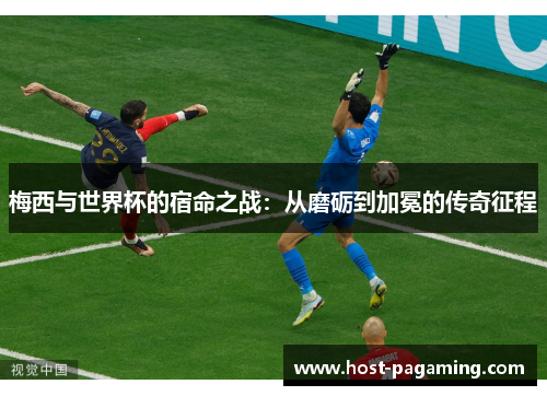 梅西与世界杯的宿命之战：从磨砺到加冕的传奇征程