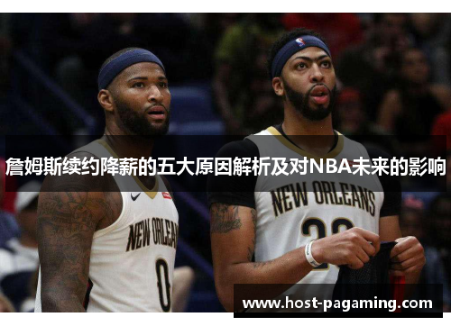 詹姆斯续约降薪的五大原因解析及对NBA未来的影响
