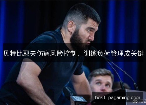 贝特比耶夫伤病风险控制，训练负荷管理成关键